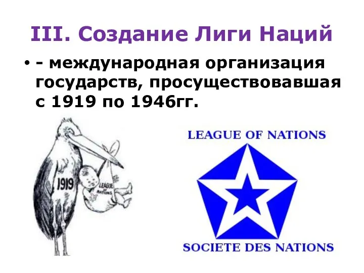III. Создание Лиги Наций - международная организация государств, просуществовавшая с 1919 по 1946гг.