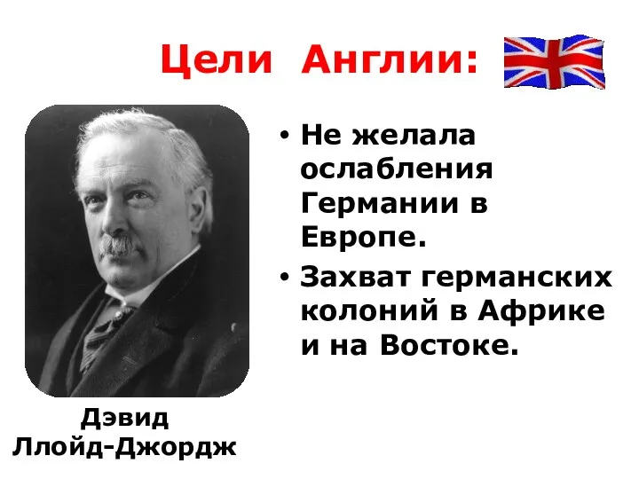 Цели Англии: Не желала ослабления Германии в Европе. Захват германских колоний в Африке