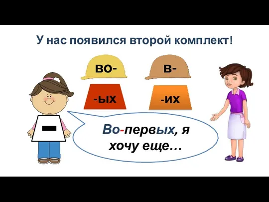 Во-первых, я хочу еще… У нас появился второй комплект! -ых -их