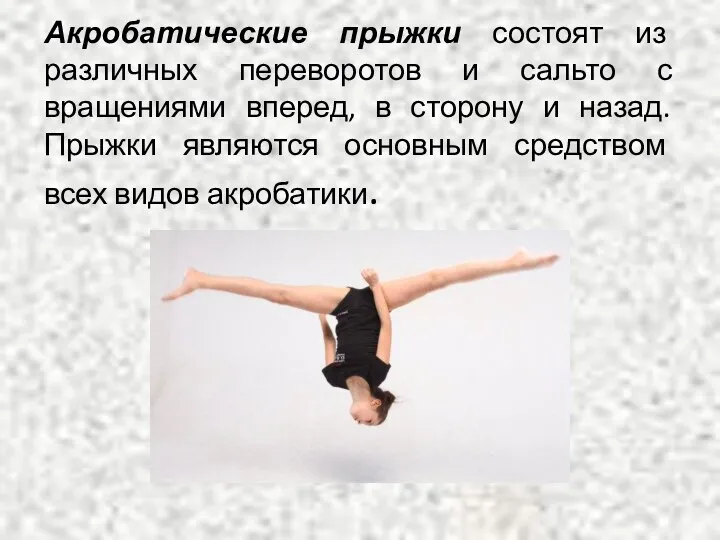 Акробатические прыжки состоят из различных переворотов и сальто с вращениями вперед, в сторону
