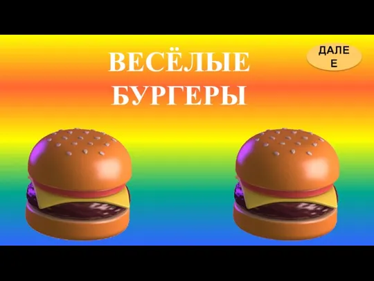 ВЕСЁЛЫЕ БУРГЕРЫ ДАЛЕЕ