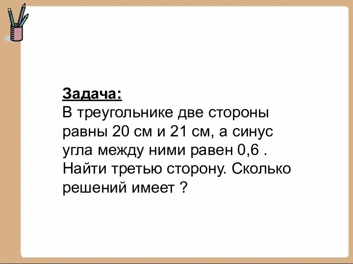 Задача: В треугольнике две стороны равны 20 см и 21