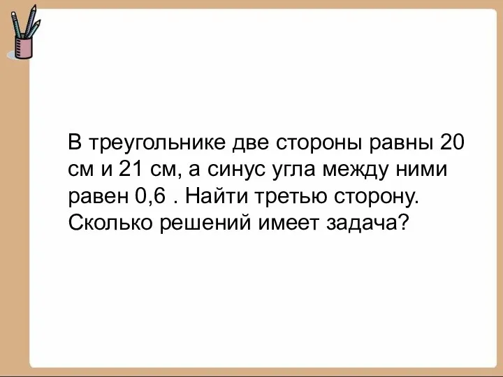 В треугольнике две стороны равны 20 см и 21 см,