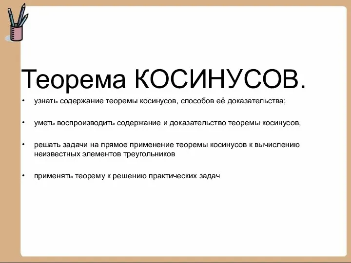 Теорема КОСИНУСОВ. узнать содержание теоремы косинусов, способов её доказательства; уметь
