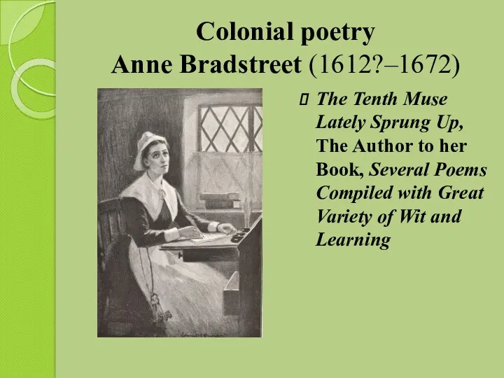 Colonial poetry Anne Bradstreet (1612?–1672) The Tenth Muse Lately Sprung