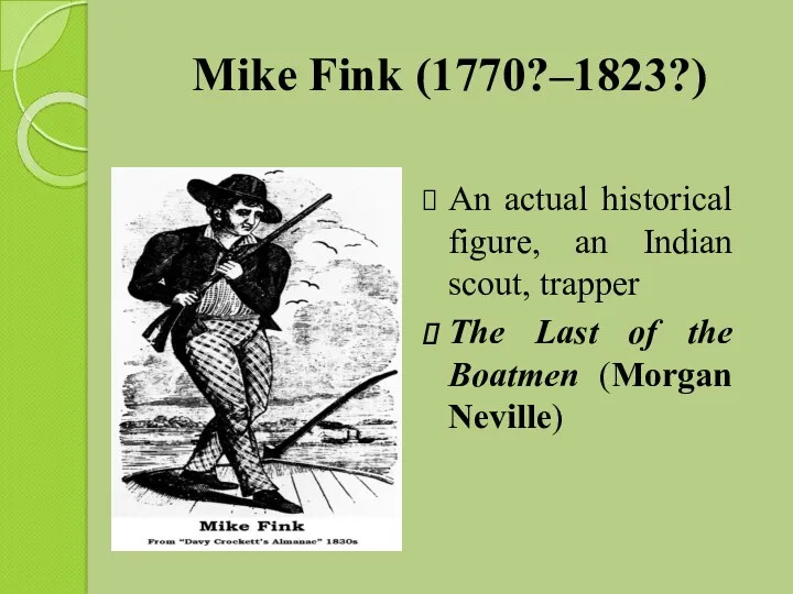 Mike Fink (1770?–1823?) An actual historical figure, an Indian scout,