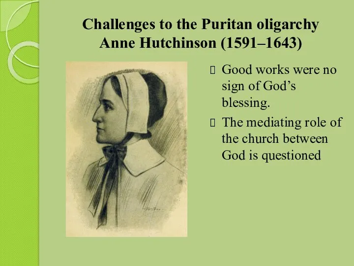 Challenges to the Puritan oligarchy Anne Hutchinson (1591–1643) Good works