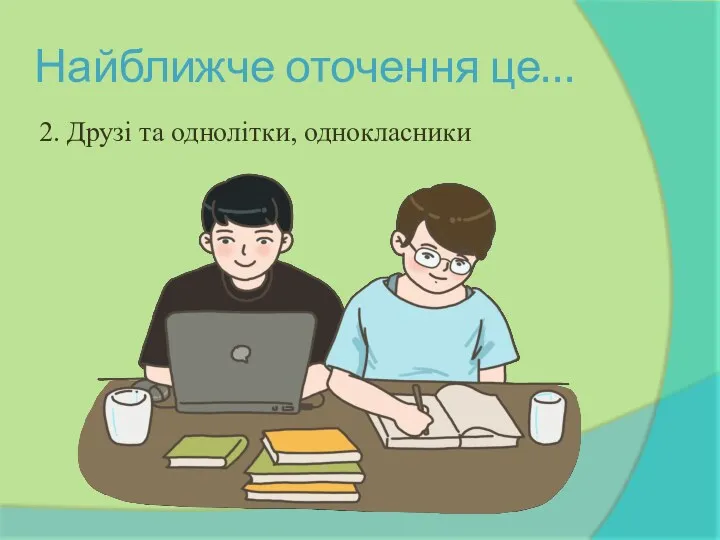 Найближче оточення це… 2. Друзі та однолітки, однокласники