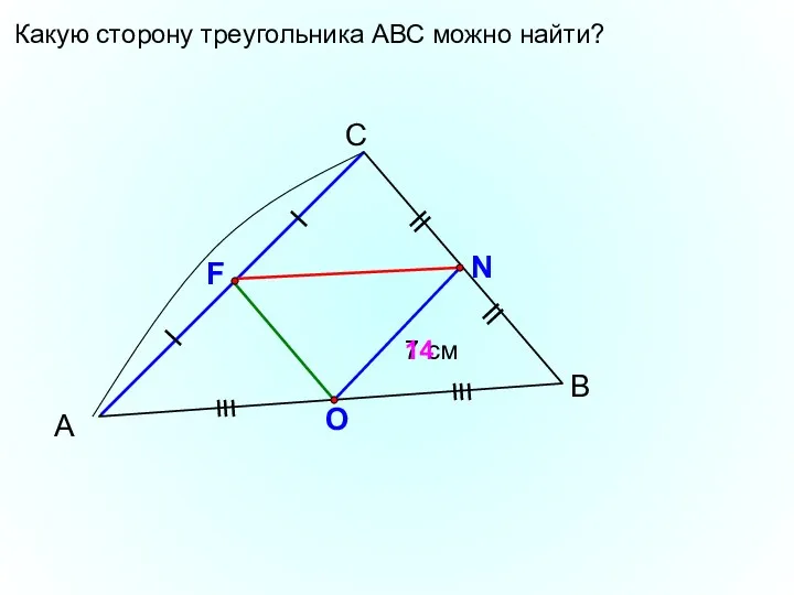 А С В 7 см F N O 14 Какую сторону треугольника АВС можно найти?