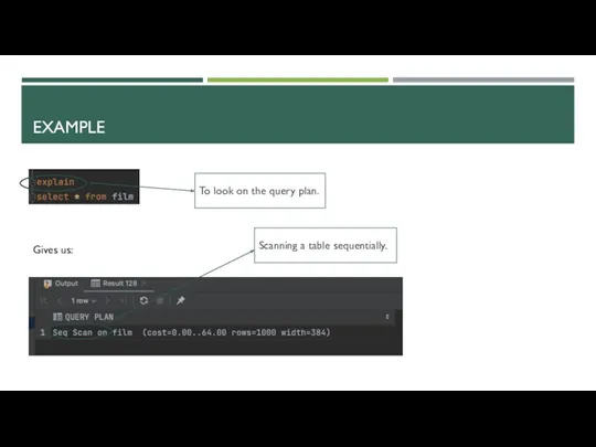 EXAMPLE Gives us: To look on the query plan. Scanning a table sequentially.