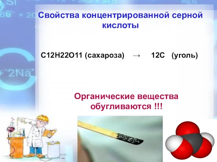 Свойства концентрированной серной кислоты Органические вещества обугливаются !!! C12H22O11 (сахароза) → 12С (уголь)