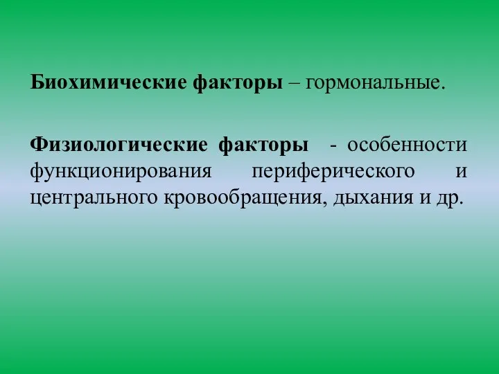 Биохимические факторы – гормональные. Физиологические факторы - особенности функционирования периферического и центрального кровообращения, дыхания и др.