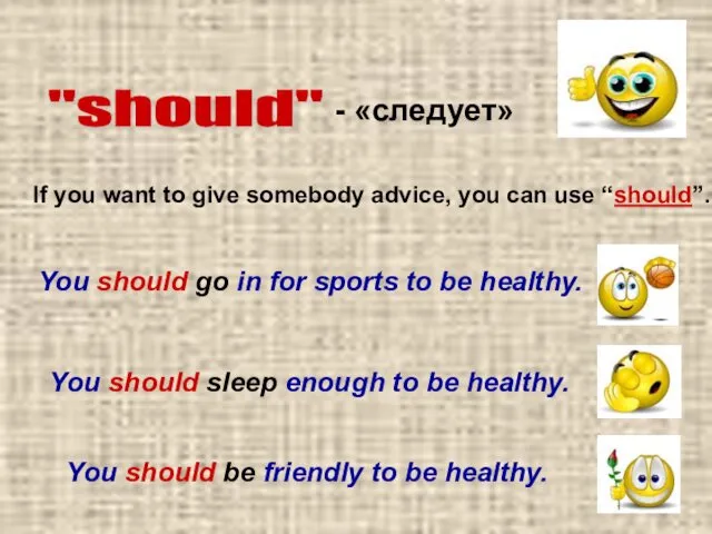 "should" - «следует» If you want to give somebody advice,