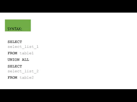SYNTAX: SELECT select_list_1 FROM table1 UNION ALL SELECT select_list_2 FROM table2