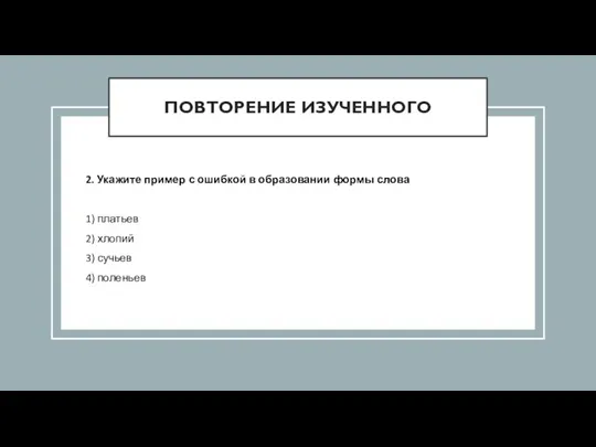 ПОВТОРЕНИЕ ИЗУЧЕННОГО 2. Укажите пример с ошибкой в образовании формы