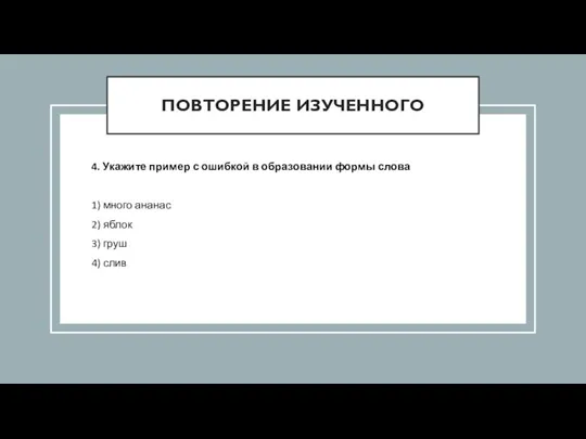 ПОВТОРЕНИЕ ИЗУЧЕННОГО 4. Укажите пример с ошибкой в образовании формы