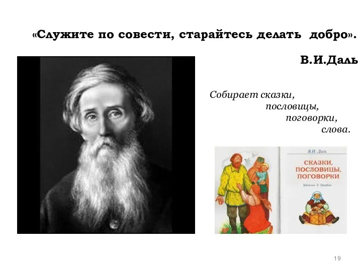 «Служите по совести, старайтесь делать добро». В.И.Даль Собирает сказки, пословицы, поговорки, слова.