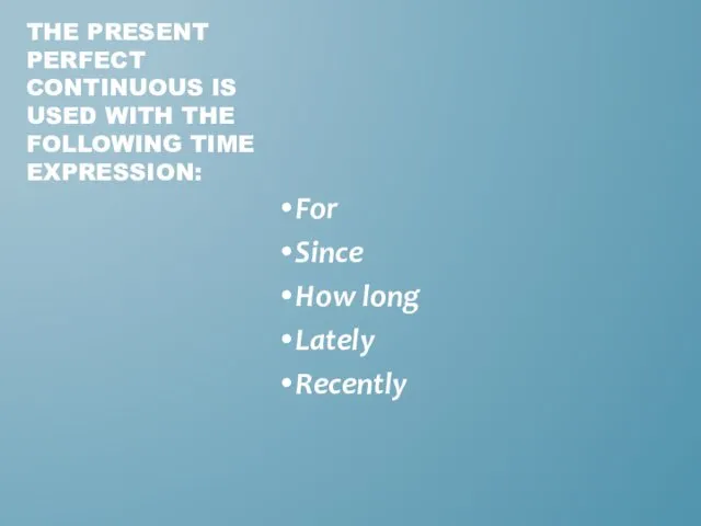 For Since How long Lately Recently THE PRESENT PERFECT CONTINUOUS