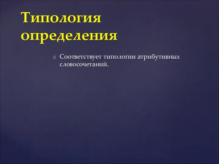 Соответствует типологии атрибутивных словосочетаний. Типология определения