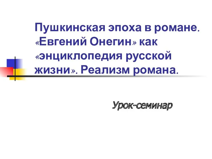 Пушкинская эпоха в романе. «Евгений Онегин» как «энциклопедия русской жизни». Реализм романа. Урок-семинар