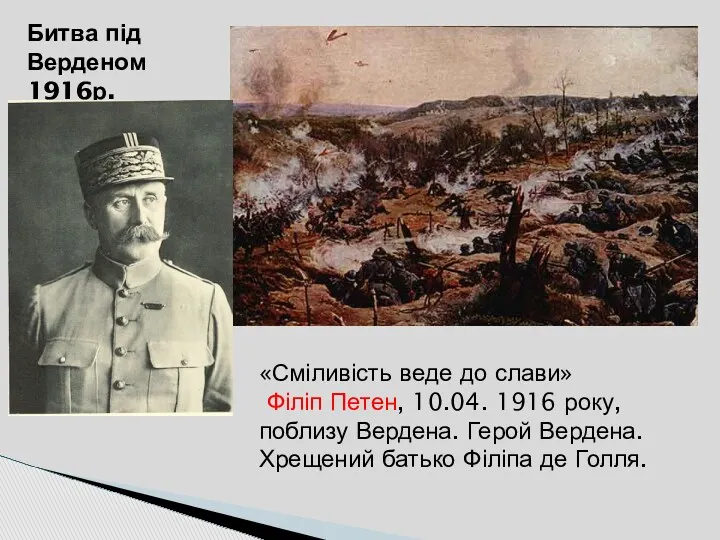 Битва під Верденом 1916р. «Сміливість веде до слави» Філіп Петен,