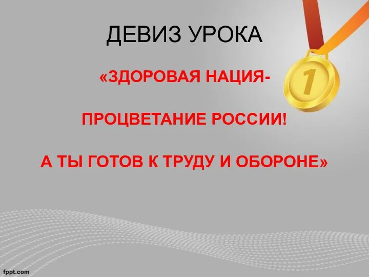 ДЕВИЗ УРОКА «ЗДОРОВАЯ НАЦИЯ- ПРОЦВЕТАНИЕ РОССИИ! А ТЫ ГОТОВ К ТРУДУ И ОБОРОНЕ»