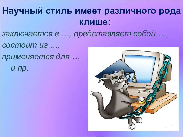 Научный стиль имеет различного рода клише: заключается в …, представляет собой …, состоит