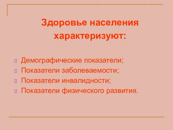 Здоровье населения характеризуют: Демографические показатели; Показатели заболеваемости; Показатели инвалидности; Показатели физического развития.