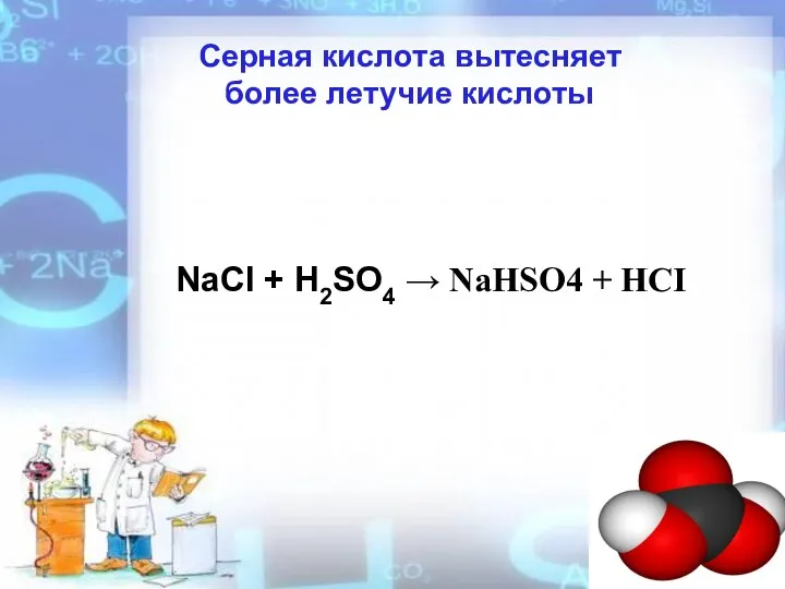 Серная кислота вытесняет более летучие кислоты NaCI + H2SO4 → NaHSO4 + HCI