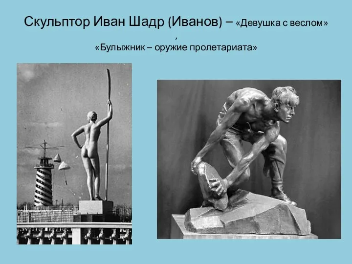 Скульптор Иван Шадр (Иванов) – «Девушка с веслом» , «Булыжник – оружие пролетариата»