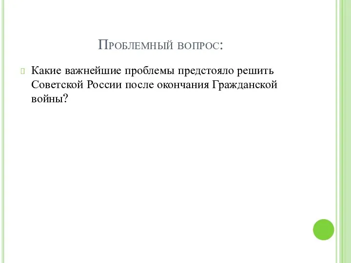 Проблемный вопрос: Какие важнейшие проблемы предстояло решить Советской России после окончания Гражданской войны?