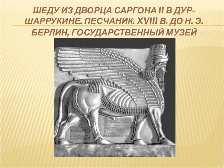 ШЕДУ ИЗ ДВОРЦА САРГОНА II В ДУР-ШАРРУКИНЕ. ПЕСЧАНИК. XVIII В. ДО Н. Э. БЕРЛИН, ГОСУДАРСТВЕННЫЙ МУЗЕЙ