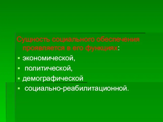 Сущность социального обеспечения проявляется в его функциях: экономической, политической, демографической социально-реабилитационной.