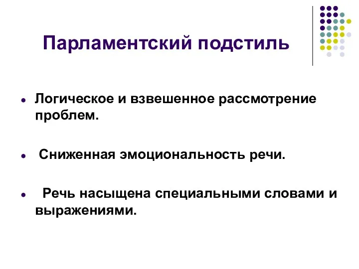 Парламентский подстиль Логическое и взвешенное рассмотрение проблем. Сниженная эмоциональность речи. Речь насыщена специальными словами и выражениями.