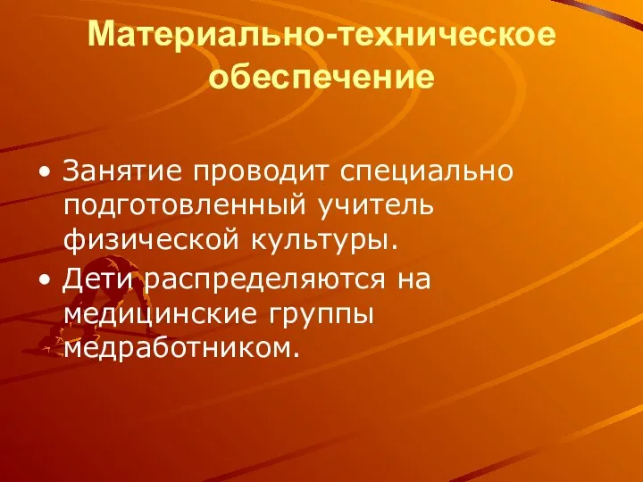 Материально-техническое обеспечение Занятие проводит специально подготовленный учитель физической культуры. Дети распределяются на медицинские группы медработником.