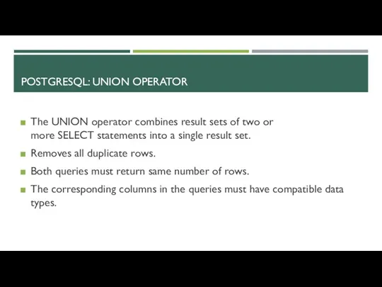 POSTGRESQL: UNION OPERATOR The UNION operator combines result sets of