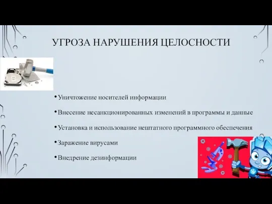 УГРОЗА НАРУШЕНИЯ ЦЕЛОСНОСТИ Уничтожение носителей информации Внесение несанкционированных изменений в