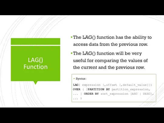 LAG() Function The LAG() function has the ability to access