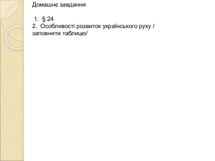 Домашнє завдання 1. § 24 2. Особливості розвиток українського руху / заповнити таблицю/