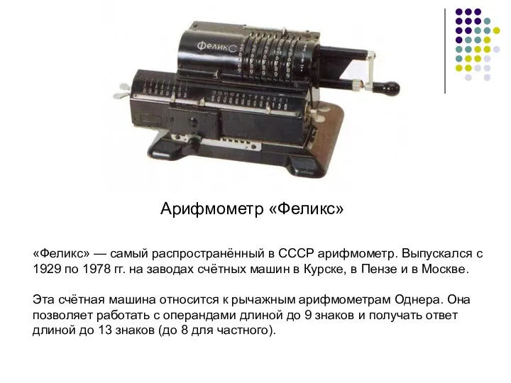 Арифмометр «Феликс» «Феликс» — самый распространённый в СССР арифмометр. Выпускался