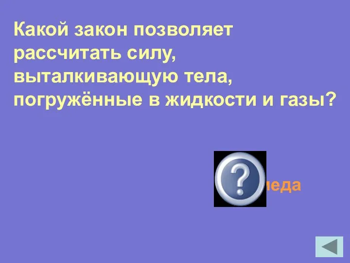 Какой закон позволяет рассчитать силу, выталкивающую тела, погружённые в жидкости и газы? Закон Архимеда