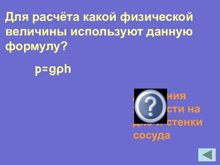 р=gρh Давления жидкости на дно и стенки сосуда Для расчёта какой физической величины используют данную формулу?