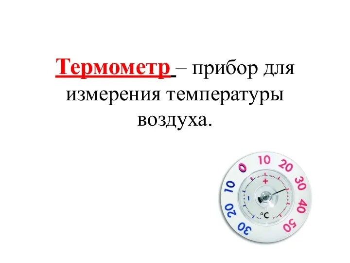 Термометр – прибор для измерения температуры воздуха.