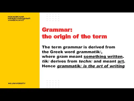 Grammar: the origin of the term The term grammar is