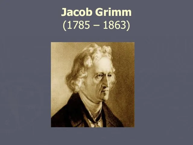 Jacob Grimm (1785 – 1863)