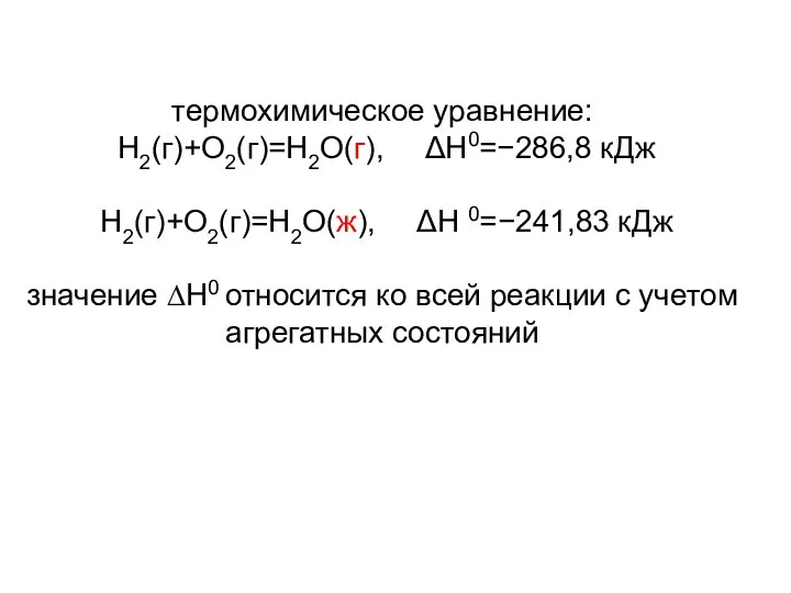 термохимическое уравнение: H2(г)+O2(г)=H2O(г), ΔH0=−286,8 кДж H2(г)+O2(г)=H2O(ж), ΔH 0=−241,83 кДж значение