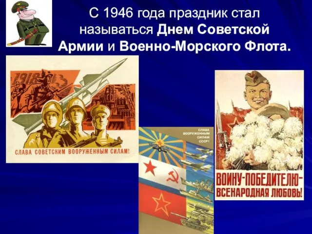 С 1946 года праздник стал называться Днем Советской Армии и Военно-Морского Флота.
