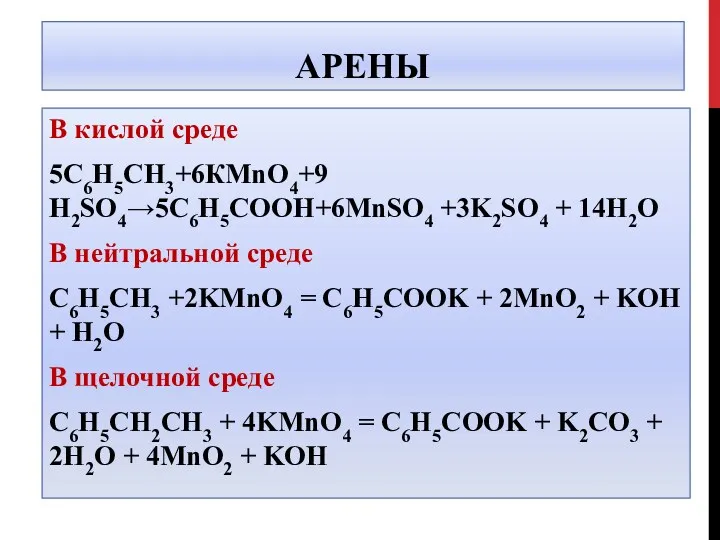 АРЕНЫ В кислой среде 5С6Н5СН3+6КMnO4+9 H2SO4→5С6Н5СООН+6MnSO4 +3K2SO4 + 14H2O В