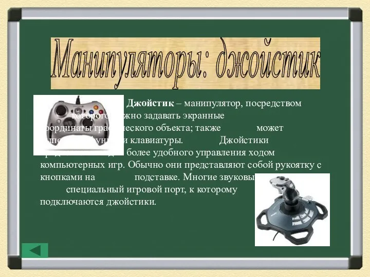 Манипуляторы: джойстик Джойстик – манипулятор, посредством которого можно задавать экранные