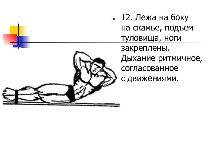 12. Лежа на боку на скамье, подъем туловища, ноги закреплены. Дыхание ритмичное, согласованное с движениями.